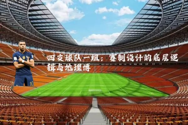 四支球队一组:赛制设计的底层逻辑与地理博弈