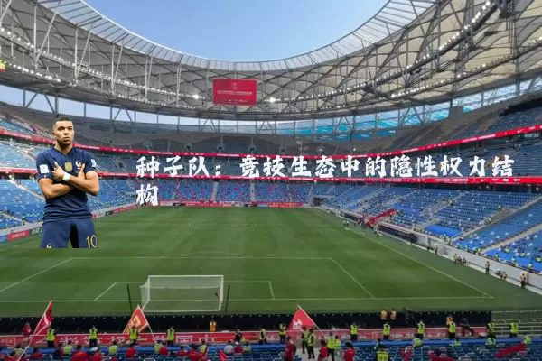 种子队:竞技生态中的隐性权力结构