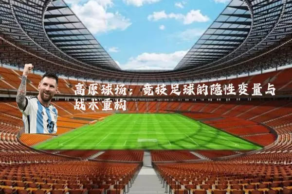 高原球场:竞技足球的隐性变量与战术重构