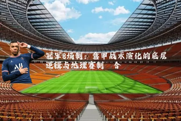 冠军8场制:意甲战术演化的底层逻辑与地理赛制耦合