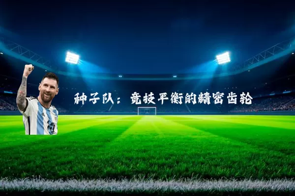 种子队:竞技平衡的精密齿轮