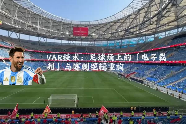 VAR技术:足球场上的「电子裁判」与赛制逻辑重构