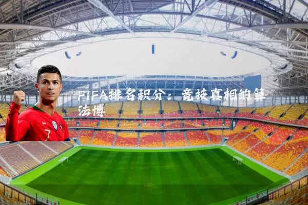 FIFA排名积分:竞技真相的算法博弈